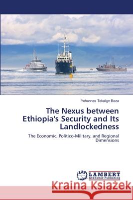 The Nexus between Ethiopia's Security and Its Landlockedness Beza, Yohannes Tekalign 9786139859382 LAP Lambert Academic Publishing - książka