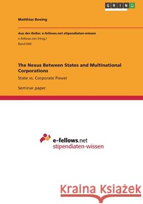 The Nexus Between States and Multinational Corporations: State vs. Corporate Power Boeing, Matthias 9783656375876 Grin Verlag - książka