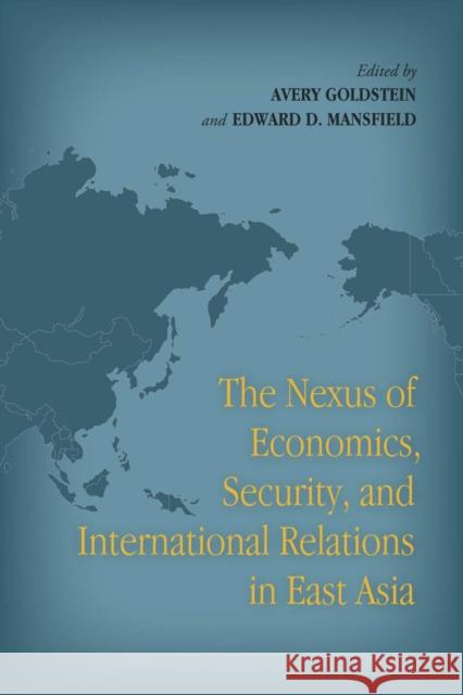 The Nexus of Economics, Security, and International Relations in East Asia Avery Goldstein Edward Mansfield 9780804782739 Stanford University Press - książka