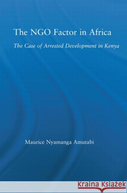 The NGO Factor in Africa: The Case of Arrested Development in Kenya Amutabi, Maurice N. 9780415652513 Routledge - książka