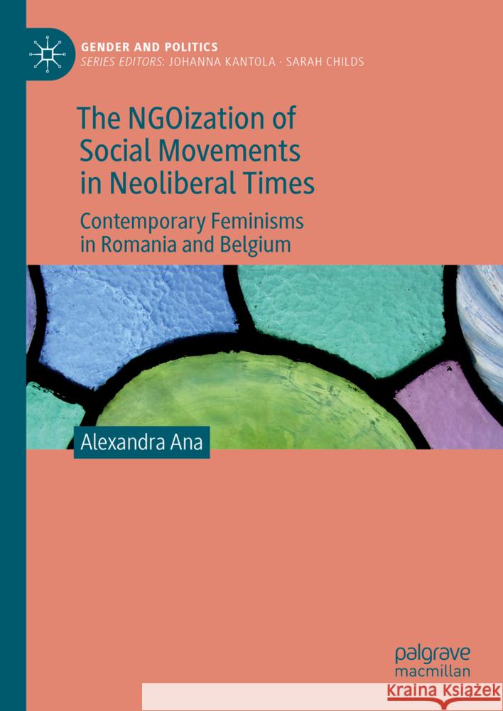 The Ngo-Ization of Social Movements in Neoliberal Times: Contemporary Feminisms in Romania and Belgium Alexandra Ana 9783031451300 Palgrave MacMillan - książka