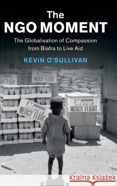 The Ngo Moment: The Globalisation of Compassion from Biafra to Live Aid O'Sullivan, Kevin 9781108477307 Cambridge University Press - książka