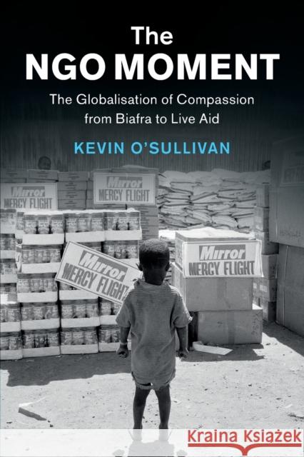 The Ngo Moment: The Globalisation of Compassion from Biafra to Live Aid O'Sullivan, Kevin 9781108708548 Cambridge University Press - książka