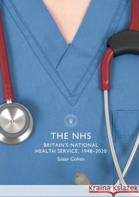 The NHS: Britain's National Health Service, 1948–2020 Susan Cohen 9781784424824 Bloomsbury Publishing PLC - książka