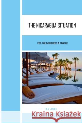 The Nicaragua Situation: Rice, Fries and Bribes in Paradise Olaf Jonsek 9798775500269 Independently Published - książka