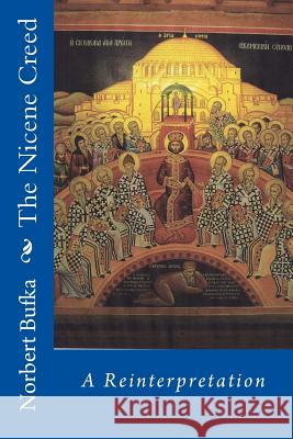 The Nicene Creed: A Reinterpretation Norbert Bufka 9781500514471 Createspace - książka