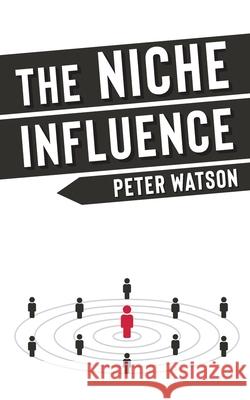 The Niche Influence: For people who are chasing something bigger than themselves. Watson, Peter 9781527290556 Compilation Publishing - książka