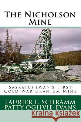 The Nicholson Mine: Saskatchewan's First Cold War Uranium Mine Laurier L. Schramm Patty Ogilvie-Evans 9780995808140 Saskatchewan Research Council - książka