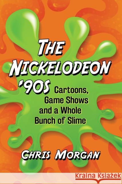 The Nickelodeon '90s: Cartoons, Game Shows and a Whole Bunch of Slime Chris Morgan 9781476685649 McFarland & Company - książka