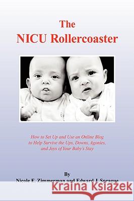 The NICU Rollercoaster Nicole E. Zimmerman And Edward J. Spragu 9781436326544 XLIBRIS CORPORATION - książka