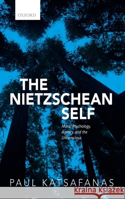 The Nietzschean Self: Moral Psychology, Agency, and the Unconscious Paul Katsafanas 9780198737100 Oxford University Press, USA - książka