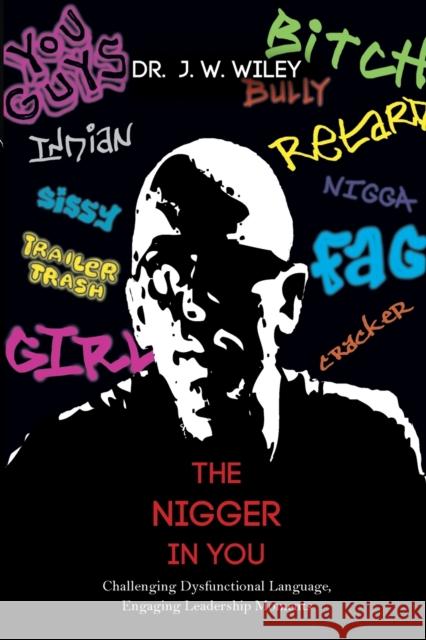 The Nigger in You: Challenging Dysfunctional Language, Engaging Leadership Moments Wiley, J. W. 9781579229863 Stylus Publishing (VA) - książka