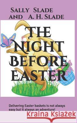 The Night Before Easter: Delivering Easter baskets is not always easy but it always an adventure! A H Slade, Sally Slade 9781521800393 Independently Published - książka