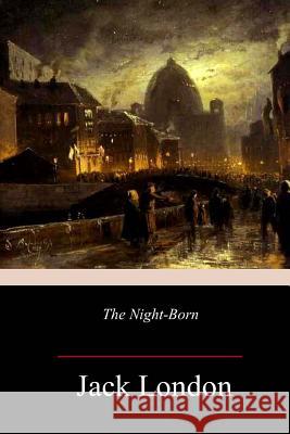 The Night-Born Jack London 9781985720824 Createspace Independent Publishing Platform - książka
