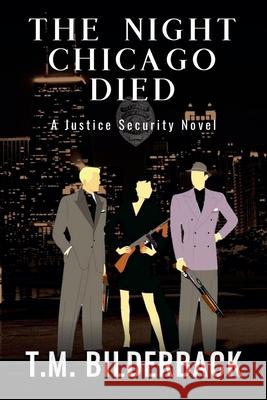 The Night Chicago Died - A Justice Security Novel T M Bilderback 9781950470990 Sardis County Sentinel Press - książka