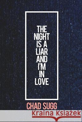 The Night is A Liar and I'm in Love Chad Sugg 9781365005053 Lulu.com - książka