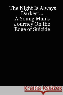 The Night Is Always Darkest... A Young Man's Journey On the Edge of Suicide J Michaels 9780615135175 Jason Schramm - książka