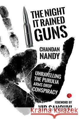 The Night it Rained Guns: Unravelling The Purulia Arms Drop Conspiracy Chandan Nandy 9788129134721 Rupa Publications India - książka
