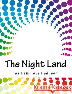 The Night Land William Hope Hodgson 9781979290746 Createspace Independent Publishing Platform - książka