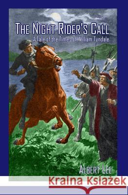 The Night Rider's Call: A Tale of the Times of William Tyndale Albert Lee 9780692585511 Apprehending Truth Publishers - książka