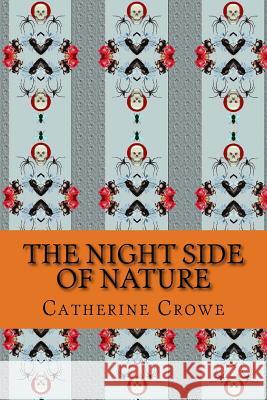 The Night Side of Nature: Or, Ghosts and Ghost Seers, Vol. 1 (Cambridge Library Collection - Spiritualism and Esoteric Knowledge) Catherine Crowe 9781979853026 Createspace Independent Publishing Platform - książka
