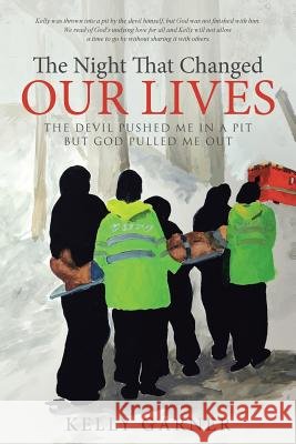 The Night That Changed Our Lives: The Devil Pushed Me In A Pit But God Pulled Me Out Garner, Kelly 9781512705676 WestBow Press - książka