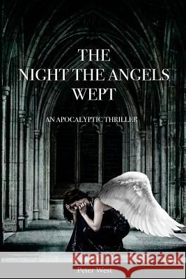 The Night The Angels Wept: An Apocalyptic Thriller Peter West 9781511809054 Createspace Independent Publishing Platform - książka