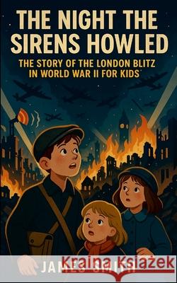 The Night the Sirens Howled: The Story of the London Blitz in World War II For Kids Brian Thomas 9781257054350 Lulu.com - książka