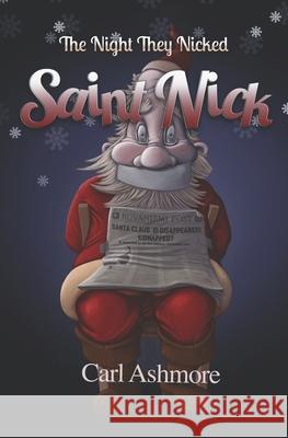 The Night They Nicked Saint Nick Carl Ashmore 9780956859594 Addlebury Press - książka