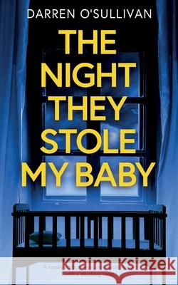 THE NIGHT THEY STOLE MY BABY a totally addictive psychological thriller with a shocking twist Darren O'Sullivan 9781835265703 Joffe Books Ltd - książka