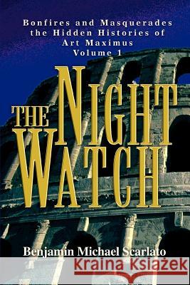 The Night Watch: Bonfires and Masquerades the Hidden Histories of Art Maximus Volume 1 Scarlato, Benjamin Michael 9780595278268 iUniverse - książka
