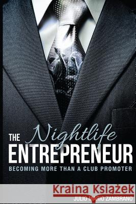 The Nightlife Entrepreneur: Becoming More Than a Club Promoter Julio Mario Zambrano 9780997947212 Julio Mario Zambrano - książka