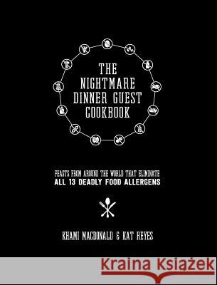 The Nightmare Dinner Guest Cookbook: Feasts from Around the World That Eliminate All 13 Deadly Allergens Kat Reyes Khami MacDonald 9781999970932 Nightmare Dinner Guest - książka