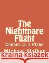 The Nightmare Flight: Chimps on a Plane Michael Walker Andrew Benjamin Aames 9781514845783 Createspace