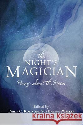 The Night's Magician: Poems about the Moon Philip C. Kolin Sue Brannan Walker 9780998677743 Negative Capability Press - książka