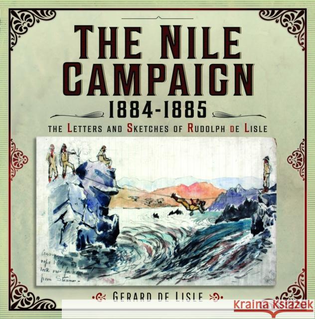 The Nile Campaign, 1884-1885: The Letters and Sketches of Rudolph de Lisle Gerard de Lisle 9781399058360 Pen & Sword Books Ltd - książka