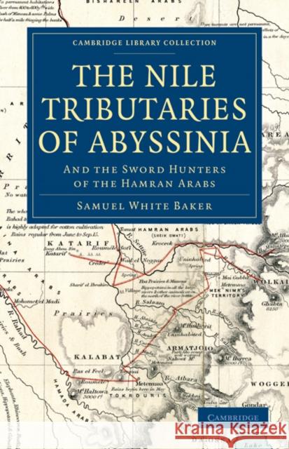 The Nile Tributaries of Abyssinia: And the Sword Hunters of the Hamran Arabs Baker, Samuel White 9781108033015 Cambridge University Press - książka