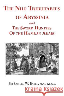 The Nile Tributaries of Abyssinia and the Sword Hunters of the Hamran Arabs Sir Samuel White Baker 9781604501254 ARC Manor - książka