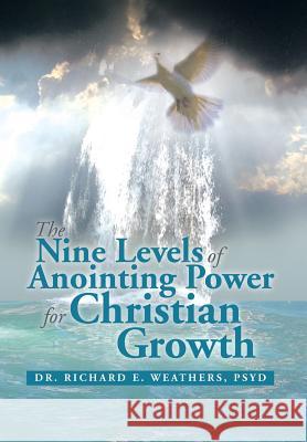 The Nine Levels of Anointing Power for Christian Growth Dr Richard E Weathers, Dr, Dr Psyd Richard E Weathers 9781493155972 Xlibris - książka