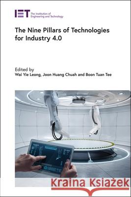 The Nine Pillars of Technologies for Industry 4.0 Wai Yie Leong Joon Huang Chuah Tee Boon Tuan 9781839530050 Institution of Engineering & Technology - książka