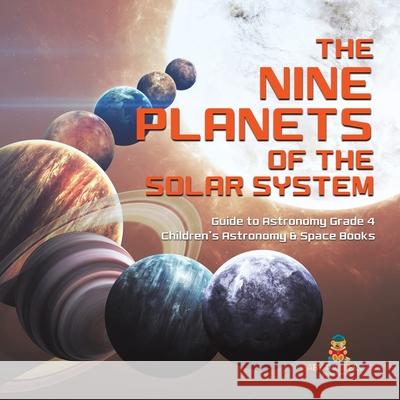 The Nine Planets of the Solar System Guide to Astronomy Grade 4 Children's Astronomy & Space Books Baby Professor 9781541959521 Baby Professor - książka