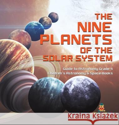 The Nine Planets of the Solar System Guide to Astronomy Grade 4 Children's Astronomy & Space Books Baby Professor 9781541980730 Baby Professor - książka