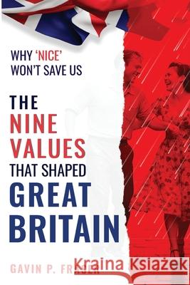 The Nine Values That Shaped Great Britain: and Why 'Nice' Won't Save Us Gavin P. Fraser 9781036967079 Independently Published - książka