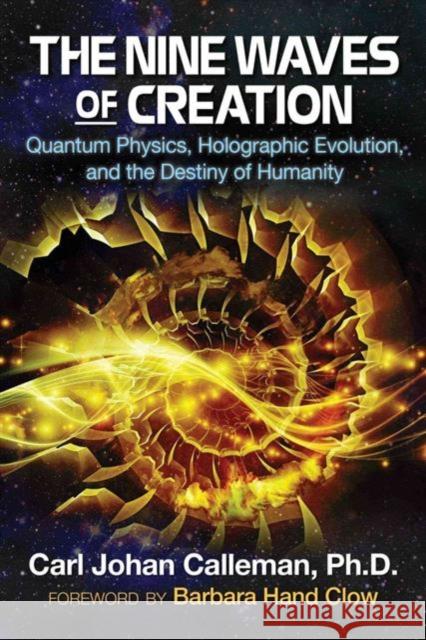 The Nine Waves of Creation: Quantum Physics, Holographic Evolution, and the Destiny of Humanity Carl Johan Calleman, PhD, Barbara Hand Clow 9781591432777 Inner Traditions Bear and Company - książka