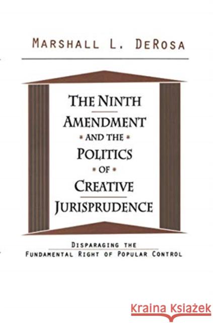 The Ninth Amendment and the Politics of Creative Jurisprudence: Disparaging the Fundamental Right of Popular Control Marshall DeRosa   9781138516502 Routledge - książka