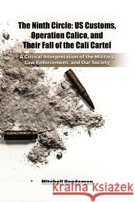 The Ninth Circle: US Customs, Operation Calico, and Their Fall of the Cali Cartel Mitchell Henderson 9781647025243 Dorrance Publishing Co. - książka