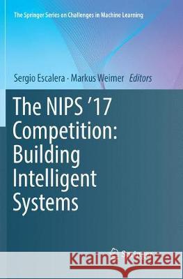 The Nips '17 Competition: Building Intelligent Systems Escalera, Sergio 9783030068677 Springer - książka