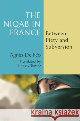 The Niqab in France: Between Piety and Subversion Agn?s d Lindsay Turner 9781531504632 Fordham University Press - książka