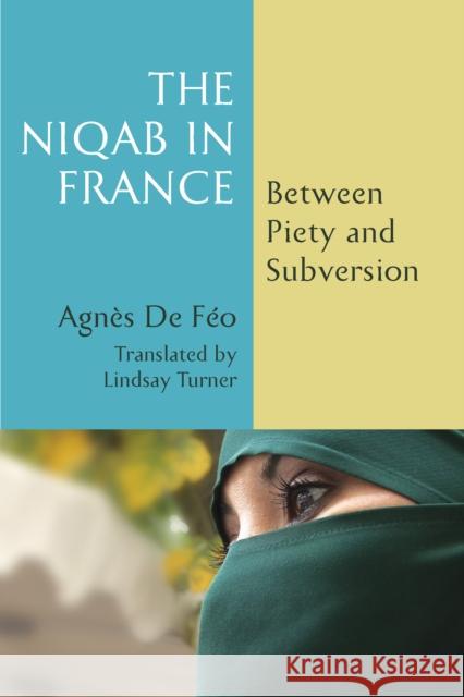 The Niqab in France: Between Piety and Subversion Agn?s d Lindsay Turner 9781531504649 Fordham University Press - książka