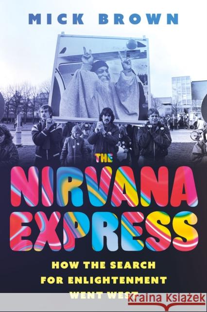 The Nirvana Express: How the Search for Enlightenment Went West Mick Brown 9781805260196 C Hurst & Co Publishers Ltd - książka